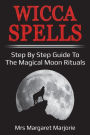 Wicca Spells: Step By Step Guide To The Magical Moon Rituals