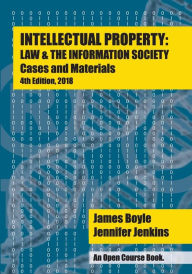 Title: Intellectual Property: Law & the Information Society - Cases & Materials: An Open Casebook: 4th Edition 2018, Author: Jennifer Jenkins