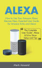 Alexa: How to Use Your Amazon Alexa Devices New, Essential User Guide for Amazon