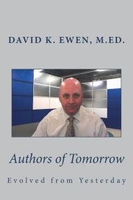 Title: Authors of Tomorrow: Evolved from Yesterday, Author: David K Ewen M Ed
