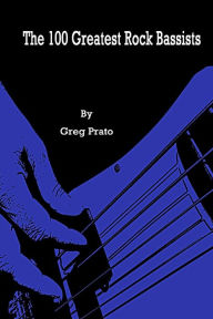 Title: The 100 Greatest Rock Bassists, Author: Greg Prato