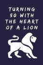 Turning 50 With The Heart Of A Lion: 50th Journal Notebook for 50 Year Old Leos Born in July & August 1968 - Birthday Gift for Dads, Husbands, Boyfriends for Writing Notes