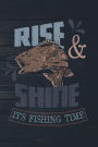 Rise & Shine It's Fishing Time: Funny Fish Journal For Men: Blank Lined Notebook For Fisherman To Write Notes & Writing