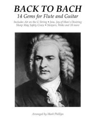 Title: Back to Bach: 14 Gems for Flute and Guitar, Author: Mark Phillips