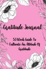 Gratitude Journal: Journal for Self-Exploration , 53 Week Guide To Cultivate An Attitude Of Gratitude: Gratitude Journal , A Happier You in 5 Minutes a Day