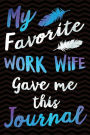 My Favorite Work Wife Gave Me This Journal: Funny Gag Gift for Newlyweds - Cute Wedding Anniversary Notebook - Gag Gifts for Groom and Bride - Funny Wedding Gag Gifts for Men or Women - 6 x 9 Wide-Ruled Paper 108 pages Composition Book