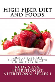 Title: High Fiber Diet and Foods Large Print Book: ?Change your Life, Eliminate Disease with a High Fiber Diet?, Author: Rudy S Silva