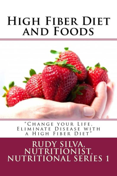 High Fiber Diet and Foods Large Print Book: ?Change your Life, Eliminate Disease with a High Fiber Diet?