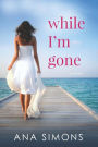 While I'm Gone: A novel