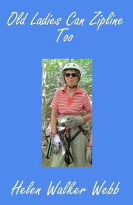 Title: Old Ladies Can Zipline Too, Author: Helen Walker Webb