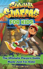 Subway Surfers for Kids: The Ultimate Player?s Guide Made Just for Kids!