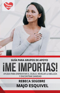 Title: Guia para grupos de apoyo Me Importas: Ayuda para enfrentar el duelo, revelar la belleza y encontrar sanidad, Author: Rebeca Segebre