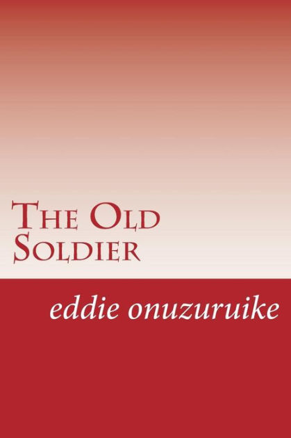 the-old-soldier-by-eddie-o-onuzuruike-chief-paperback-barnes-noble