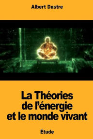 Title: La Thï¿½ories de l'ï¿½nergie et le monde vivant, Author: Albert Dastre