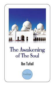 Title: The Awakening of The Soul: Wisdom of The East, Author: Ibn Tufail