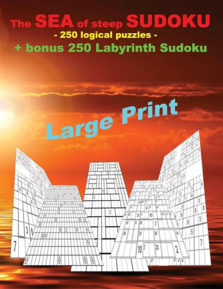 The Sea of Steep Sudoku - 250 Logical Puzzles + Bonus 250 Labyrinth Sudoku: Very Hard Levels - Jigsaw Samurai + Classic Samurai + Patchwork Doku 15 X 15 + Sashikabe 21 X 21 + Killer 12 X 12 + Large Print + Solutions + Bonus Labyrinth (Maze) Sudoku Puzzles