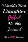 World's Best Daughter Gifted me this Journal. She is a Effin Awesome: Blank Lined Journals (6