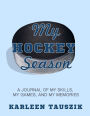 My Hockey Season: A journal of my skills, my games, and my memories