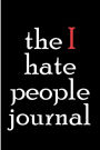 The I Hate People Journal: Blank Lined Journal - Funny Gifts for Millenials, Funny Notebooks for Adults