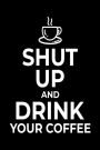 Shut Up and Drink Your Coffee: 100 Page Lined Journal - 6