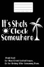 It's Shots O'Clock Somewhere: Blank Book: For Mixed Drink Cocktail Recipes, Or For Writing After Consuming Them.