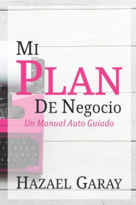 Title: Mi Plan de Negocio: Un Manual Auto Guiado, Author: Hazael Garay
