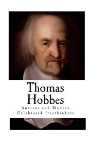 Title: Thomas Hobbes: Ancient and Modern Celebrated freethinkers, Author: A Collins