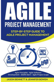 Title: Agile Project Management: Step-By-Step Guide to Agile Project Management (Agile Principles, Agile Software Development, Dsdm Atern, Agile Project Scope), Author: Jennifer Bowen