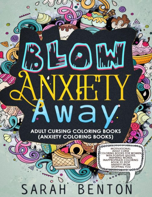 Adult Cursing Coloring Books - Blow Anxiety Away (Anxiety Coloring Books): Motivational Adult Curse Coloring Books for Women with Positive Quotes, Inspiring Words, Inappropriate Coloring Book to Stop Anxiety from Stopping You [Book]
