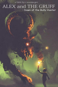 Title: Alex and The Gruff: Dawn of the Bully Hunter, Author: C Sean McGee