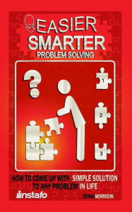 Title: Easier, Smarter Problem Solving: How to Come Up with Simple Solutions to Any Problem in Life, Author: Debra Morrison