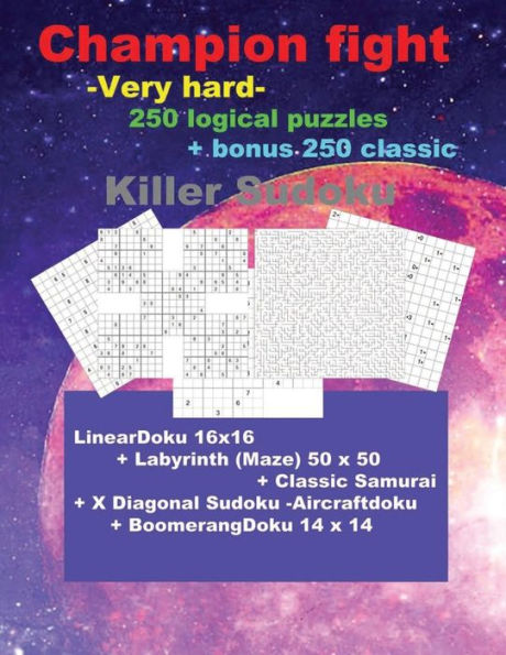 Champion Fight -Very Hard- 250 Logical Puzzles + Bonus 250 Classic Killer Sudoku: 50 Lineardoku 16x16 + 50 Labyrinth (Maze) 50 X 50 + 50 Classic Samurai + 50 X Diagonal Sudoku Aircraftdoku + 50 Boomerangdoku 14 X 14 - Large Print + Solutions + Examples +