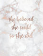 She Believed She Could So She Did: Inspirational Quote Notebook for Women and Girls - Lovely White Marble with Rose Gold 8.5 x 11 - 150 College-ruled lined pages