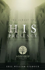 Title: The School of His Presence, Author: Eric Gilmour