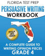FLORIDA TEST PREP Persuasive Writing Workbook Grade 4: A Complete Guide to Writing Opinion Pieces
