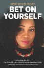 Bet on Yourself: Life Lessons to Cultivate and Create Your Own Success
