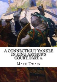 Title: A Connecticut Yankee in King Arthur's Court, Part 6., Author: Mark Twain