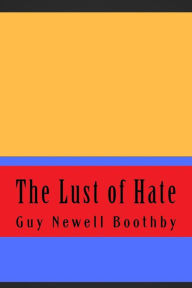 Title: The Lust of Hate, Author: Guy Newell Boothby