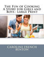The Fun of Cooking A Story for Girls and Boys: Large Print