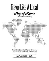 Title: Travel Like a Local - Map of Reims (Black and White Edition): The Most Essential Reims (France) Travel Map for Every Adventure, Author: Maxwell Fox