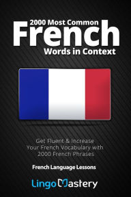 Title: 2000 Most Common French Words in Context: Get Fluent & Increase Your French Vocabulary with 2000 French Phrases, Author: Lingo Mastery