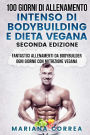 100 GIORNI DI ALLENAMENTO INTENSO DI BODYBUILDING e DIETA VEGANA SECONDA EDIZIONE: FANTASTICI ALLENAMENTI Da BODYBUILDER OGNI GIORNO CON NUTRIZIONE VEGANA