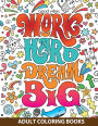 Adult Coloring Books Good vibes: Work Hard Dream Big: inspire and relax your life with Beautiful designs and great calligraphy words to help melt stress away.
