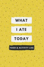What I Ate Today: Daily Food and Exercise Journal, 90 Days Meal and Activity Tracker/ Diary (Food Journals for Weight Loss & Health)