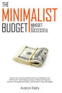 The Minimalist Budget: Mindset of the Successful: Save More Money and Spend Less with the 1# Minimalism Guide to Personal Finance, Money Management Skills, and Simple Living Strategies