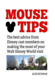 Title: Mouse Tips: The best advice from Disney cast members on making the most of your Walt Disney World visit, Author: Alex Richman