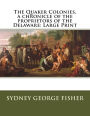 The Quaker Colonies, a chronicle of the proprietors of the Delaware: Large Print