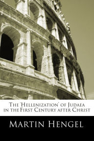 Title: The 'Hellenization' of Judea in the First Century after Christ, Author: Martin Hengel