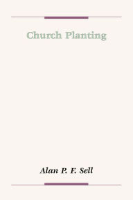 Title: Church Planting: A Study of Westmoreland Nonconformity, Author: Alan P.F. Sell