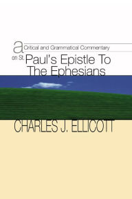 Title: A Critical and Grammatical Commentary on St. Paul's Epistle to the Ephesians, Author: Charles J. Ellicott